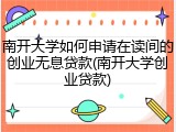 南开大学如何申请在读间的创业无息贷款(南开大学创业贷款)