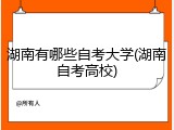 湖南有哪些自考大学(湖南自考高校)