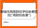 聊城市高级财经学校收费情况("高财校收费")