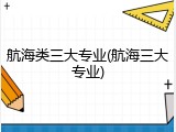航海类三大专业(航海三大专业)