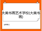 大美书画艺术学校(大美书画)