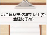 冶金建材技校郭宋 职中(冶金建材职校)