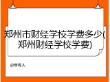 郑州市财经学校学费多少(郑州财经学校学费)