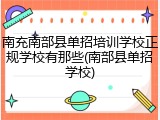 南充南部县单招培训学校正规学校有那些(南部县单招学校)