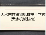 天水市甘肃省机械技工学校(天水机械技校)