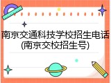 南京交通科技学校招生电话(南京交校招生号)
