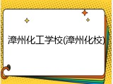 漳州化工学校(漳州化校)
