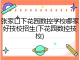 张家口下花园数控学校哪家好技校招生(下花园数控技校)