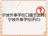 宁波外事学校口碑怎么样(宁波外事学校评价)