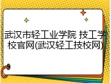 武汉市轻工业学院 技工学校官网(武汉轻工技校网)