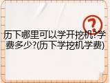 历下哪里可以学开挖机?学费多少?(历下学挖机学费)