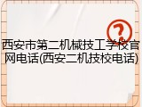 西安市第二机械技工学校官网电话(西安二机技校电话)