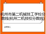 杭州市第二机械技工学校分数线(杭州二机技校分数线)