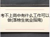 考不上高中有什么工作可以做(落榜生就业指南)