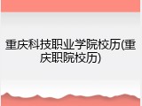 重庆科技职业学院校历(重庆职院校历)