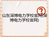 山东淄博电力学校官网(淄博电力学校官网)