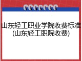 山东轻工职业学院收费标准(山东轻工职院收费)