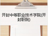 开封中等职业技术学院(开封职院)