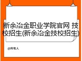 新余冶金职业学院官网 技校招生(新余冶金技校招生)