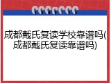 成都戴氏复读学校靠谱吗(成都戴氏复读靠谱吗)