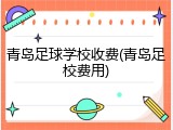 青岛足球学校收费(青岛足校费用)