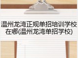 温州龙湾正规单招培训学校在哪(温州龙湾单招学校)