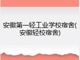 安徽第一轻工业学校宿舍(安徽轻校宿舍)
