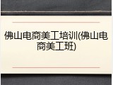 佛山电商美工培训(佛山电商美工班)