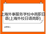上海外事服务学校中高职日语(上海外校日语高职)