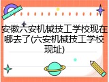 安徽六安机械技工学校现在哪去了(六安机械技工学校现址)