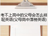 考不上高中的父母会怎么样呢英语(父母高中落榜英语)