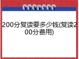 200分复读要多少钱(复读200分费用)
