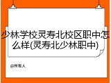 少林学校灵寿北校区职中怎么样(灵寿北少林职中)