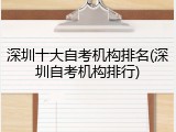 深圳十大自考机构排名(深圳自考机构排行)