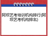 阿坝艺考培训机构排行(阿坝艺考机构排名)