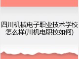 四川机械电子职业技术学校怎么样(川机电职校如何)