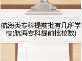 航海类专科提前批有几所学校(航海专科提前批校数)