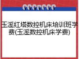玉溪红塔数控机床培训班学费(玉溪数控机床学费)