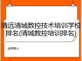 清远清城数控技术培训学校排名(清城数控培训排名)