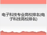 电子科技专业高校排名(电子科技高校排名)