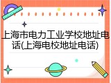 上海市电力工业学校地址电话(上海电校地址电话)