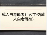 成人自考能考什么学校(成人自考院校)