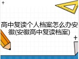 高中复读个人档案怎么办安徽(安徽高中复读档案)