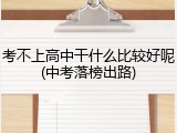 考不上高中干什么比较好呢(中考落榜出路)