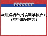 台州路桥单招培训学校官网(路桥单招官网)