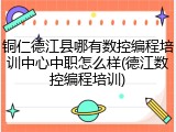 铜仁德江县哪有数控编程培训中心中职怎么样(德江数控编程培训)