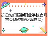 浙江纺织服装职业学校官网首页(浙纺服职院官网)
