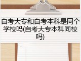 自考大专和自考本科是同个学校吗(自考大专本科同校吗)