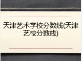 天津艺术学校分数线(天津艺校分数线)