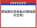 聊城音乐高考集训(聊城音乐艺考)